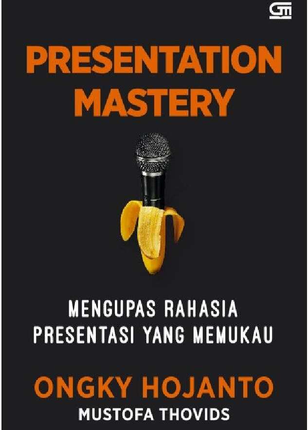 presentation-mastery---mengupas-rahasia-presentasi-yang-memukau---ongky-hojanto-&-mustofa-thovids